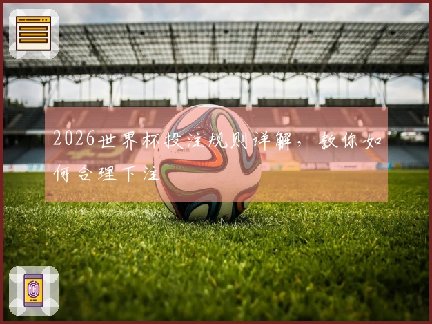 2026世界杯投注规则详解，教你如何合理下注