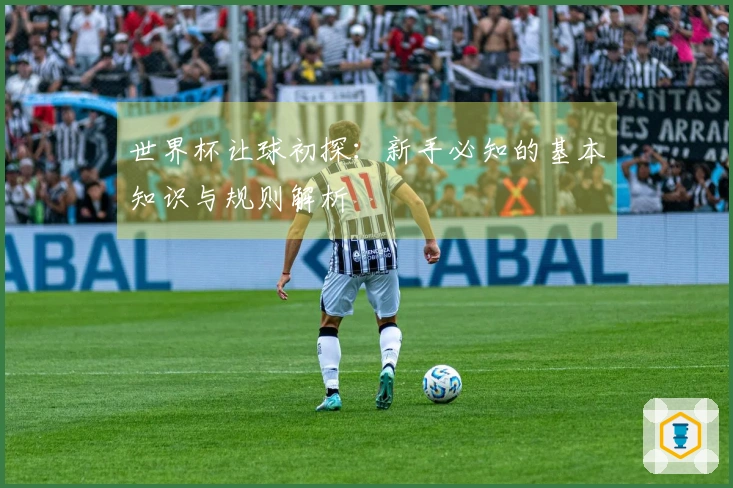 世界杯让球初探：新手必知的基本知识与规则解析